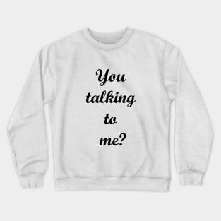 You talking to me? Crewneck Sweatshirt